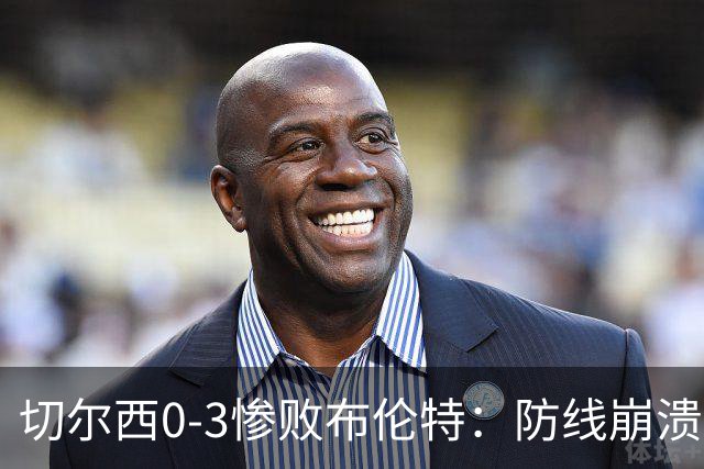 切尔西0-3惨败布伦特：防线崩溃，埃斯特旺成弃子？